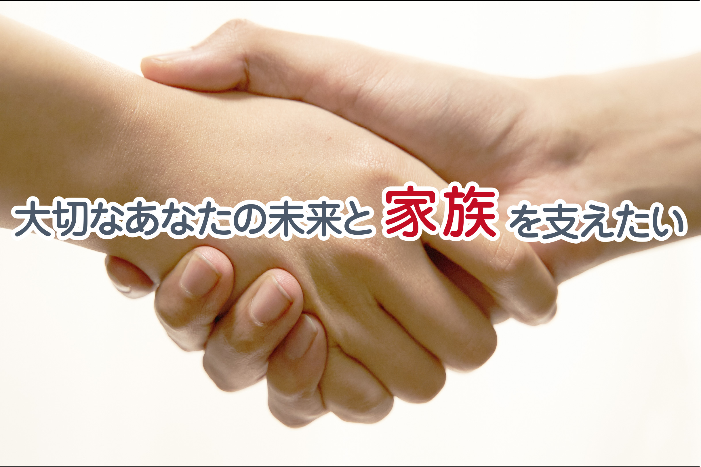大切なあなたの未来と家族を支えたい。